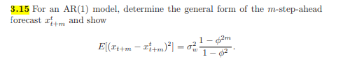 3.15 For an AR(1) model, determine the general form of the m-step-ahead
forecast rm and show
t+m
1- 62m
E[(r++m – r+m)*]
1- 02
