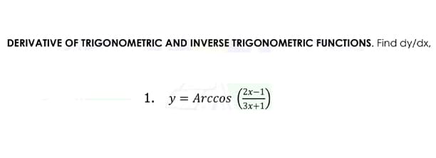 DERIVATIVE OF TRIGONOMETRIC AND INVERSE TRIGONOMETRIC FUNCTIONS. Find dy/dx,
1. у%3D Arccos
3x+1
