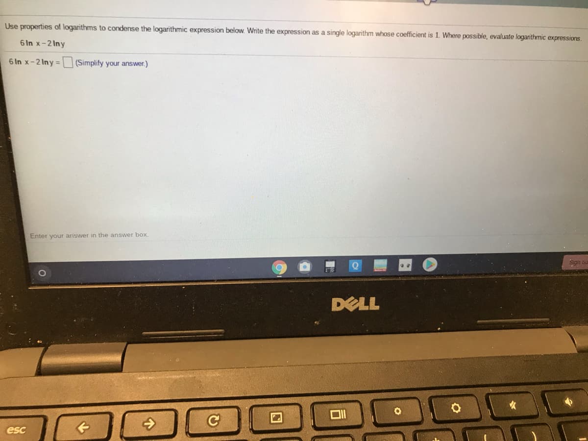 Use properties of logarithms to condense the logarithmic expression below. Write the expression as a single logarithm whose coefficient is 1. Where possible, evaluate logarithmic expressions.
6 In x-2 Iny
6 In x-2 Iny =
= (Simplify your answer.)
Enter your answer in the answer box.
Sign ou
DELL
esc
