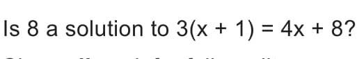 Is 8 a solution to 3(x + 1) = 4x + 8?