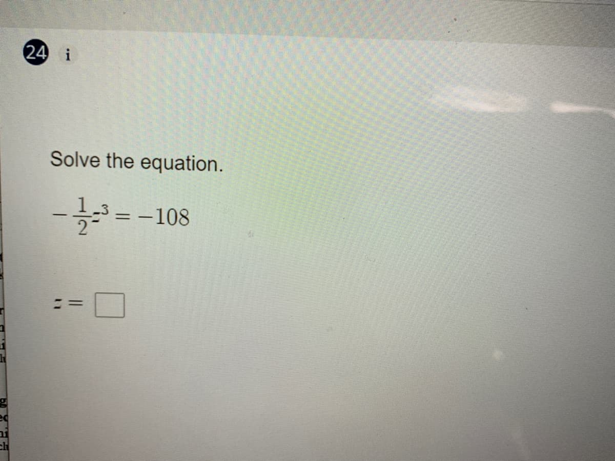 24 i
Solve the equation.
-=-108
