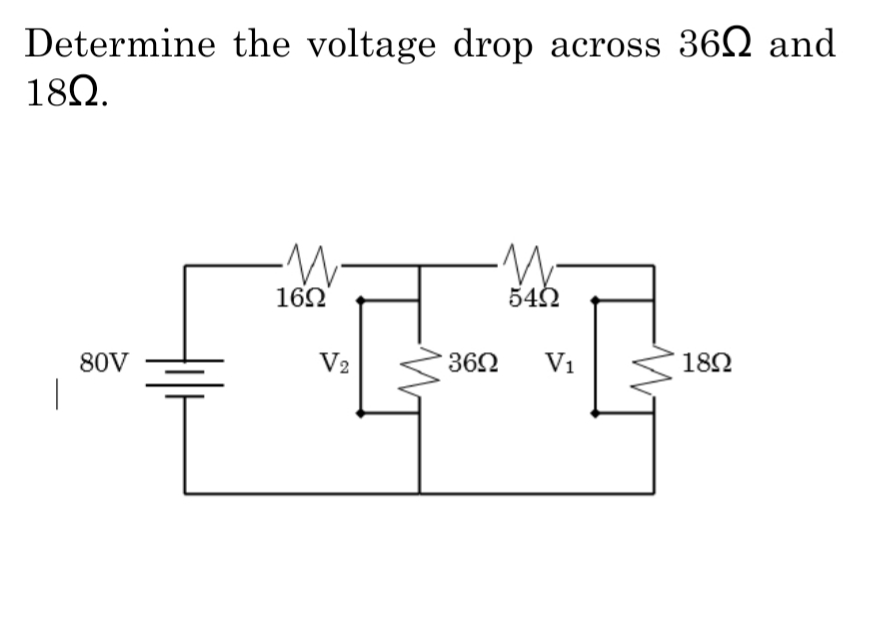 Determine the voltage drop across 362 and
18Ω.
162
54Ω
80V
V2
362
Vi
182
