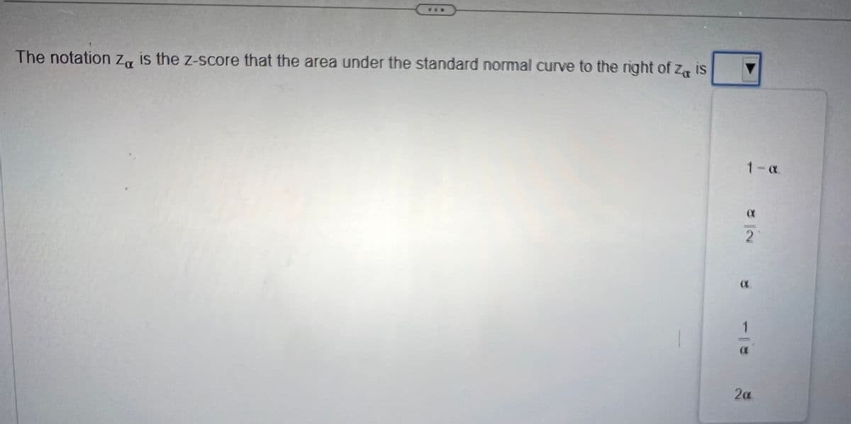 The notation Za is the z-score that the area under the standard normal curve to the right of Za is
1-a
2
a
2a