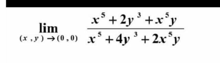 x° + 2y° +x°y
lim
(x ,y ) → (0 ,0) x+4y + 2x°y
