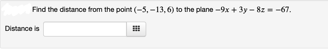 Find the distance from the point (-5,–13,6) to the plane -9x + 3y – 8z = -67.
Distance is
