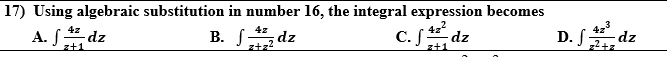 17) Using algebraic substitution in number 16, the integral expression becomes
A. S dz
4z
B. S, dz
ztz?
C. S dz
D. S dz
z+1
z+1
