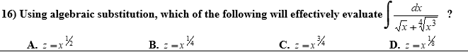 16) Using algebraic substitution, which of the following will effectively evaluate
dx
?
+
A. : =x%
B. : =x4
C. : =x%
D. : =x%
