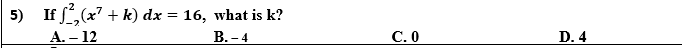 5) If f,(x7 + k) dx = 16, what is k?
А. — 12
В.- 4
С.О
D. 4
