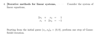 Consider the system of
4. [Iterative methods for linear systems,
linear equations,
2 + r2
I1 + 2r2 =
1
Starting from the initial guess (11, 1a)o =
Seidel iteration.
(0,0). perform one step of Gauss-
