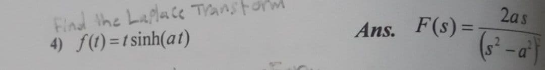 Find Ihe Laplace Transtorm
4) f(1) =1 sinh(at)
2as
Ans. F(s) =
(s² -a
|3D
