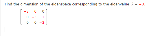 Find the dimension of the eigenspace corresponding to the eigenvalue 1 = -3.
-3
0 -3
1
0 -3
