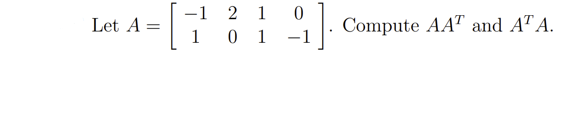 -1 2 1 0
1 0 1
Let A
Compute AAT and AT A.
-1
||
