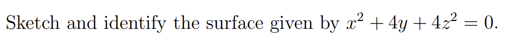 Sketch and identify the surface given by x? + 4y + 42² = 0.
