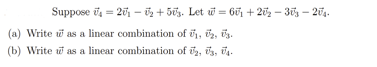 Suppose i4 = 21 – 02 + 503. Let w = 601 + 202 – 303 – 204.
-
(a) Write w as a linear combination of u, 02, 03.
(b) Write w as a linear combination of 02, Ū3, 04.
