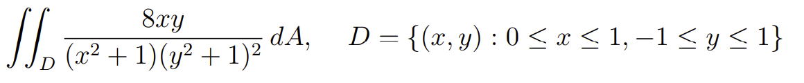 8xy
dA,
I. (a2 + 1)(y² + 1)²
D = {(x, y) : 0 < x < 1, –1 < y < 1}
