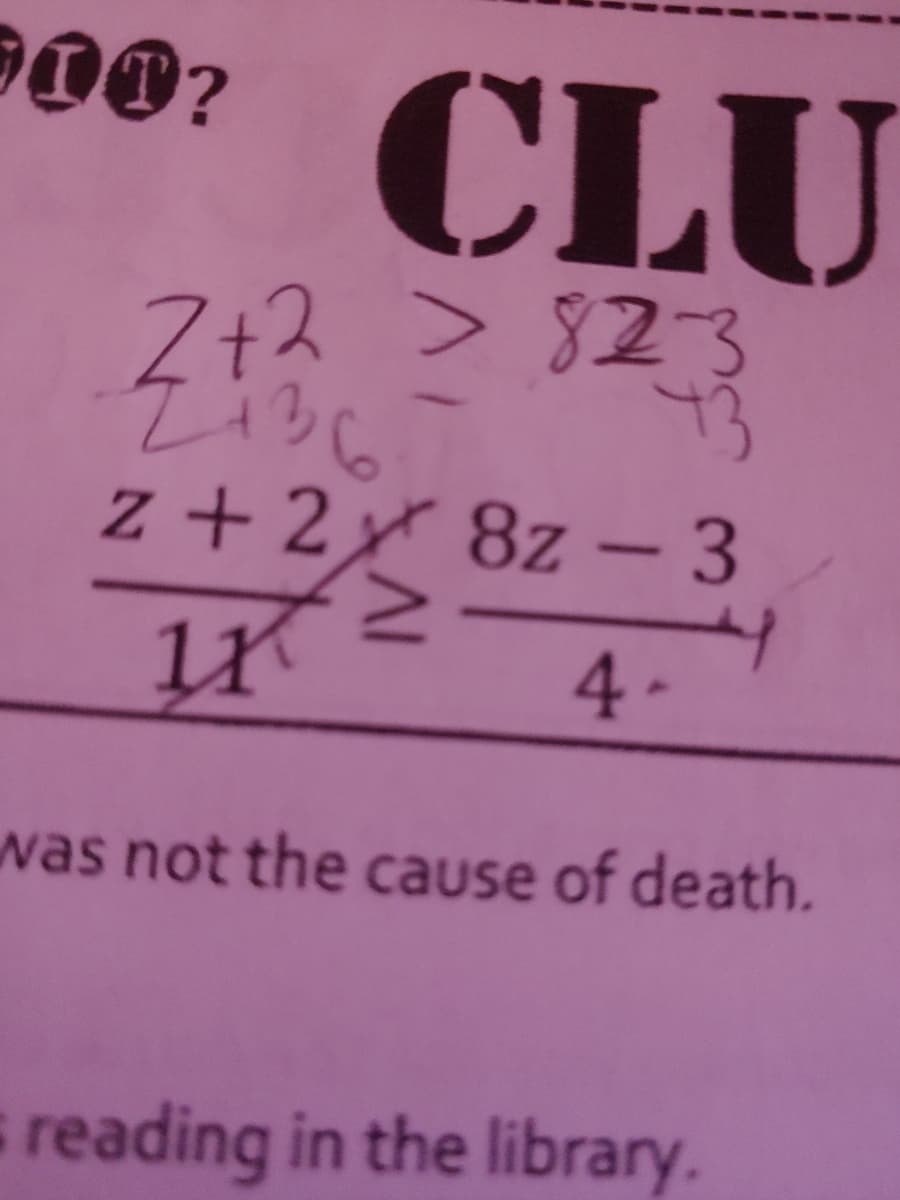 90?
CLU
Z+2 > 823
73
z + 2 8z - 3
4-
was not the cause of death.
s reading in the library.
