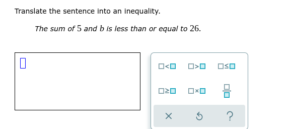 Translate the sentence into an inequality.
The sum of 5 and b is less than or equal to 26.
O<O
OSO
