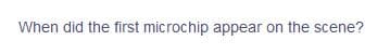 When did the first microchip appear on the scene?
