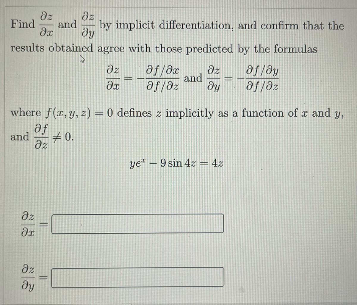 dz
dz
Find
and
by implicit differentiation, and confirm that the
results obtained agree with those predicted by the formulas
az
and
af/əz
af/ay
af/az
where f(r, y, z) = 0 defines z implicitly as a function of r and y,
af
and
+ 0.
az
ye" – 9 sin 4z = 4z
az
az
dy
