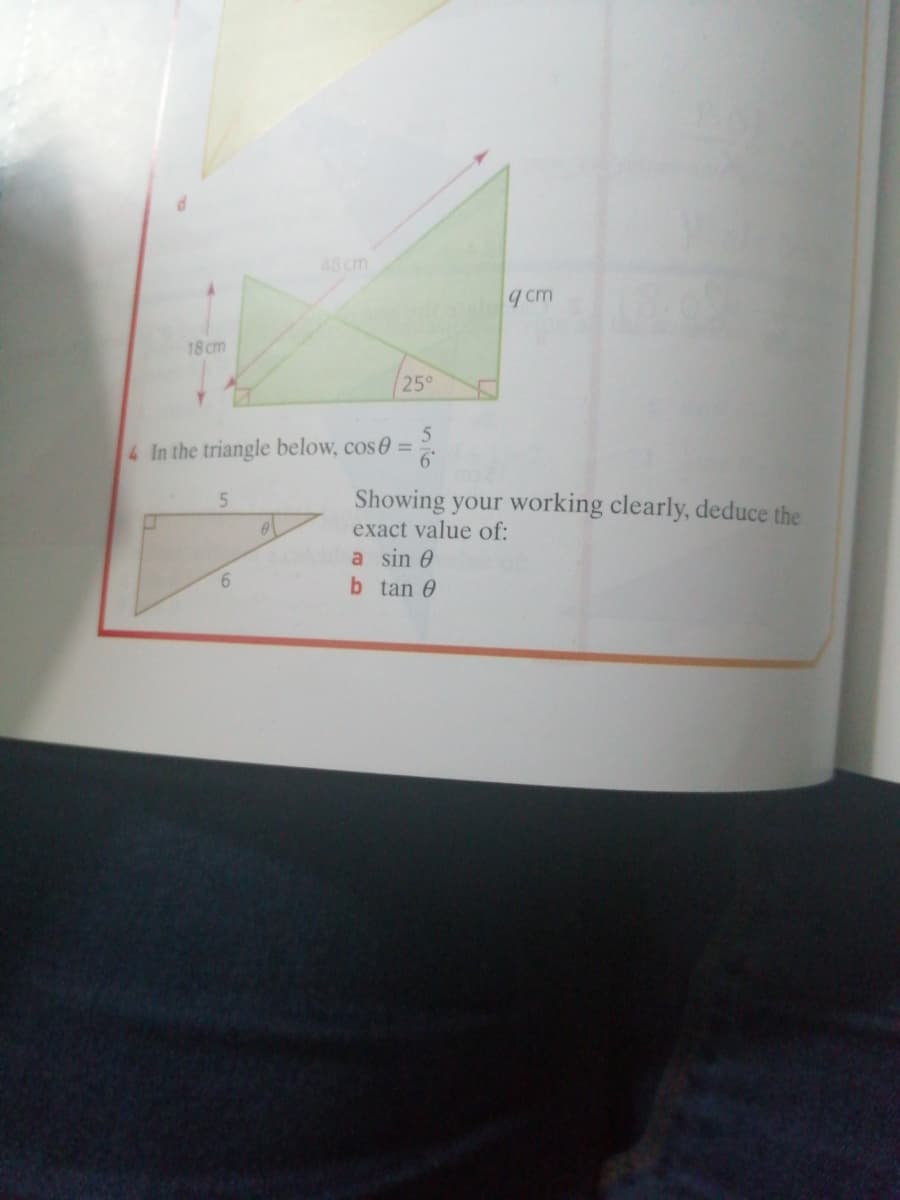 48 cm
g cm
18 cm
25°
4 In the triangle below, cos 0 =
Showing your working clearly, deduce the
exact value of:
a sin 0
6.
b tan 0
