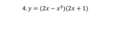 4. y = (2x – x³)(2x + 1)
