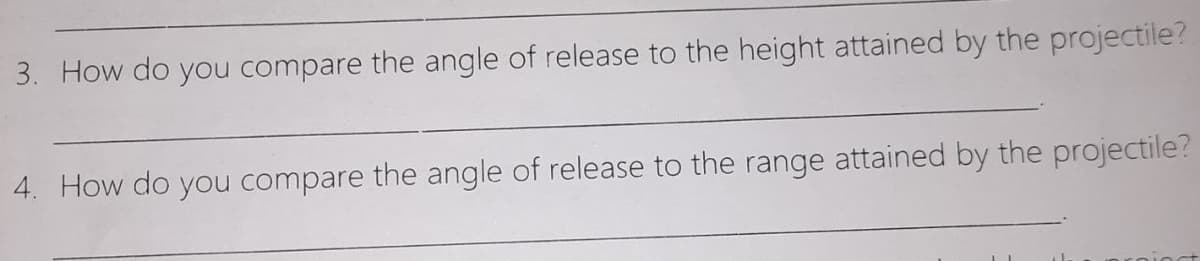 3. How do you compare the angle of release to the height attained by the projectile?
4. How do you compare the angle of release to the range attained by the projectile?
