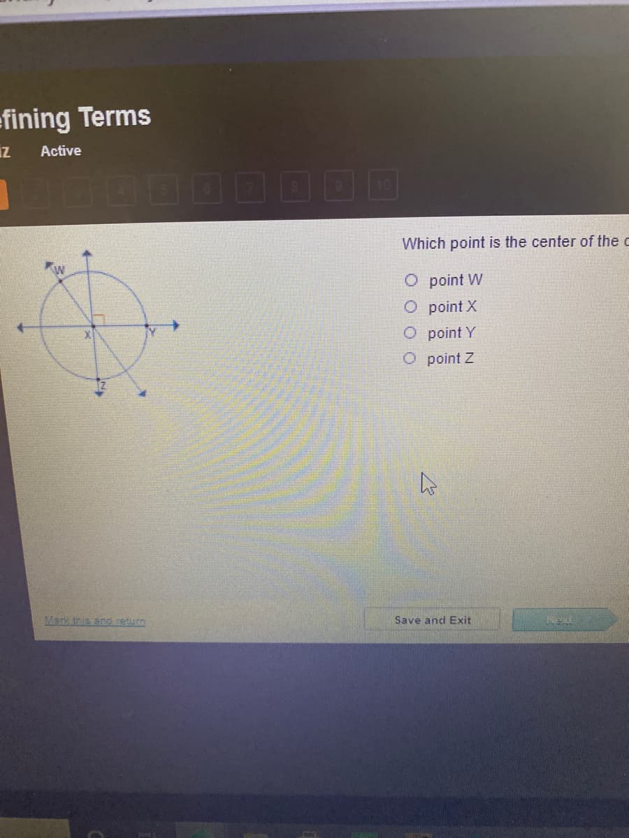 efining Terms
IZ
Active
Which point is the center of the c
O point W
O point X
O point Y
O point Z
Mark tris and return
Save and Exit
Next
