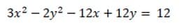 3x2 – 2y2 – 12x + 12y = 12
