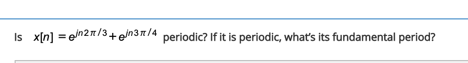 Is x[n] = ein2n/3+e/n374 periodic? If it is periodic, what's its fundamental period?
%3D
