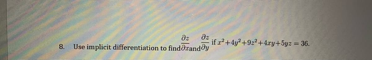 dz
if a2+4y?+9z2+4xy+5yz = 36.
dz
8.
Use implicit differentiation to findðxandðy
