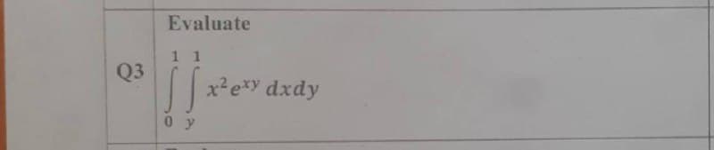 Evaluate
1 1
Q3
x²e*y dxdy
0 y
