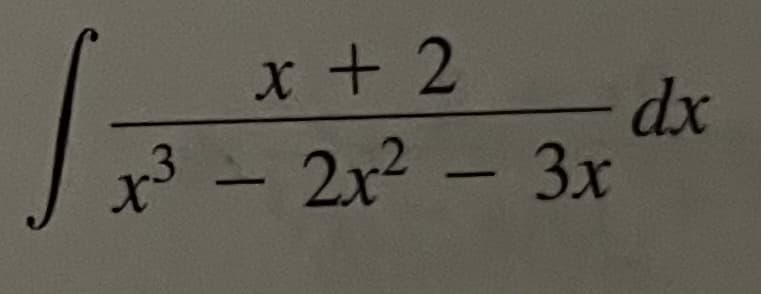 The integral to be evaluated is:

\[ \int \frac{x + 2}{x^3 - 2x^2 - 3x} \, dx \]

This is an integral calculus problem where the integrand is a rational function. The numerator \( x + 2 \) is a polynomial of degree 1, and the denominator \( x^3 - 2x^2 - 3x \) is a polynomial of degree 3.