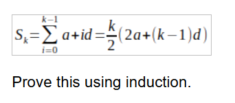 k-1
S₁=Σa+id=(2a+(k−1)d)
i=0
Prove this using induction.