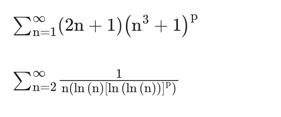 3
p
Σ1 (2n + 1)(n + 1)P
n°
1
=2 n(ln (n)[ln (ln (n))]P)
ΣΠ 2