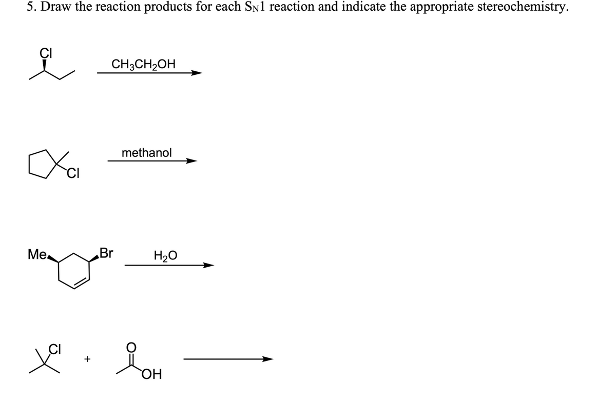 5. Draw the reaction products for each SÃ1 reaction and indicate the appropriate stereochemistry.
요
ха
Me
CH3CH₂OH
Br
methanol
H₂O
to + LH
OH