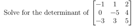 -1
1 27
Solve for the determinant of
-5 4
-3
3
5
