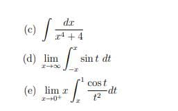 dz
(c) /;
r4 + 4
(d) lim sint dt
Cost
dt
t2
(e) lim r
