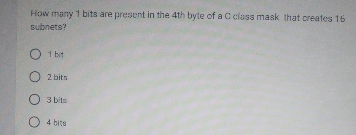 How many 1 bits are present in the 4th byte of a C class mask that creates 16
subnets?
O
O
1 bit
2 bits
O
O4 bits
3 bits