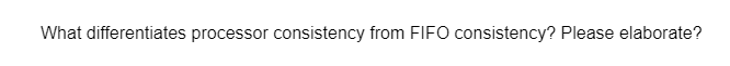 What differentiates processor consistency from FIFO consistency? Please elaborate?