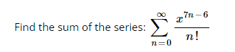 ,7n-6
Find the sum of the series:
п!
n=0
