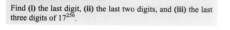 Find (i) the last digit, (ii) the last two digits, and (iii) the last
three digits of 17256