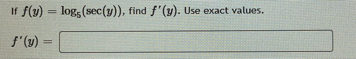 If f(y) = log, (sec(y)), find f'(y). Use exact values.
f'(u)
=