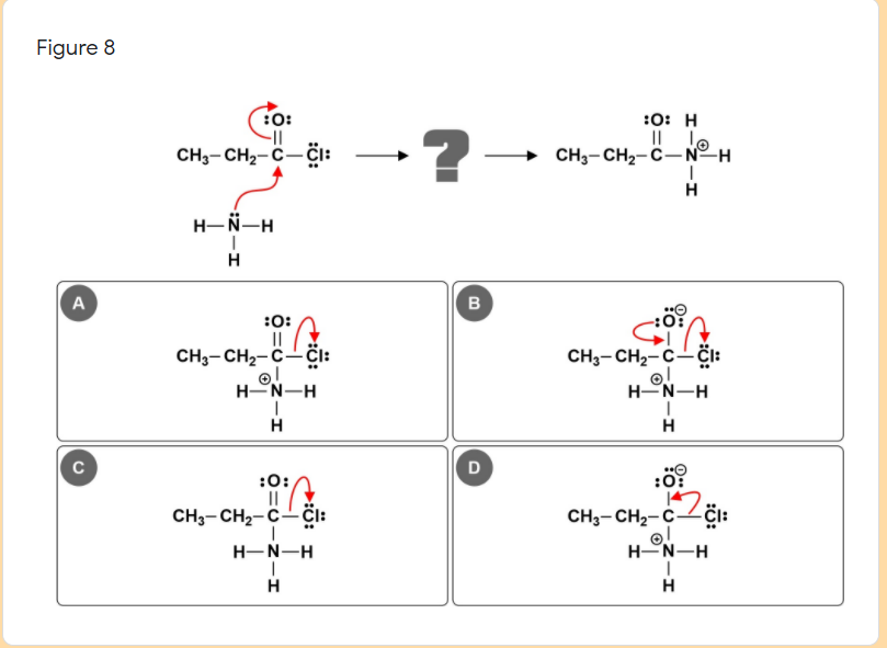 Figure 8
:O:
-?-
:0: H
I| le
CH3-CH2-C-NºH
CH3- CH2-C- CI:
H-Ñ-H
H
A
B
:0:
||
CH3- CH2-C- Ci:
CH3- CH2-C-CI:
HN-H
H-N-H
H
H
D
:0?
:0:
II
CH3- CH2-C-CI:
CH3-CH2-CčI:
H-N-H
HN-H
H
H
