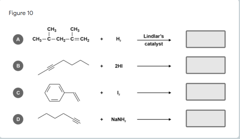 Figure 10
CH3
CH3
Lindlar's
A
CH3-C-CH2-c=CH2
H,
catalyst
в
2HI
D
NANH,
