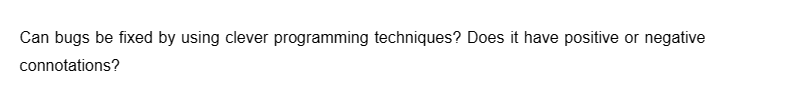 Can bugs be fixed by using clever programming techniques? Does it have positive or negative
connotations?