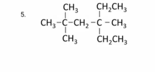 CH3
CH,CH3
5.
CH3-C-CH, -C - CH3
CH3
CH,CH3
