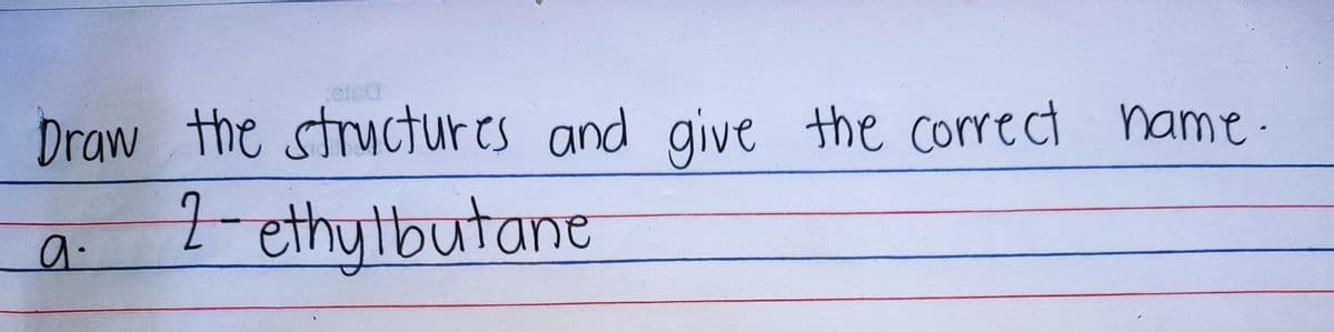 Draw the structur es and give
the correct name-
2-ethylbutane
a.
