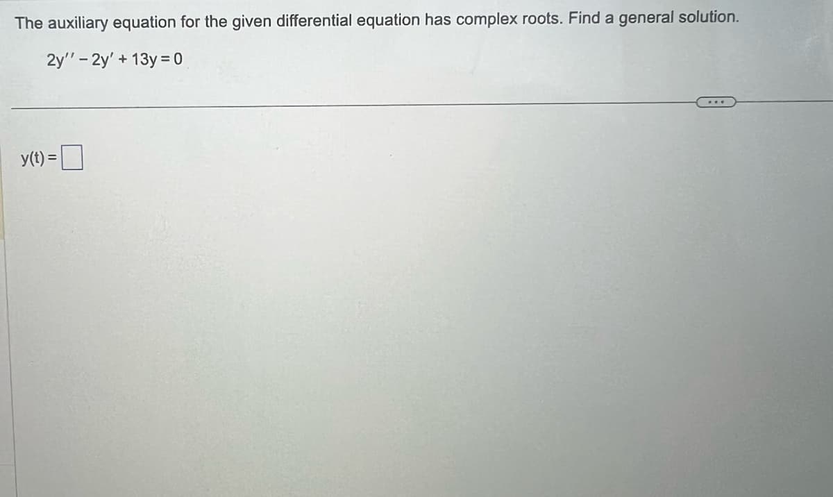 The auxiliary equation for the given differential equation has complex roots. Find a general solution.
2y''-2y' + 13y = 0
y(t) =