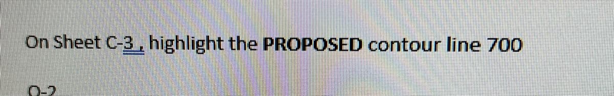 On Sheet C-3, highlight the PROPOSED contour line 700
