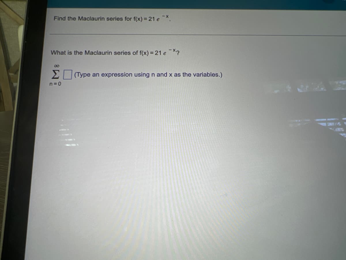 Find the Maclaurin series for f(x) = 21 e
What is the Maclaurin series of f(x) = 21 e*?
00
2 (Type an expression using n and x as the variables.)
n=0
